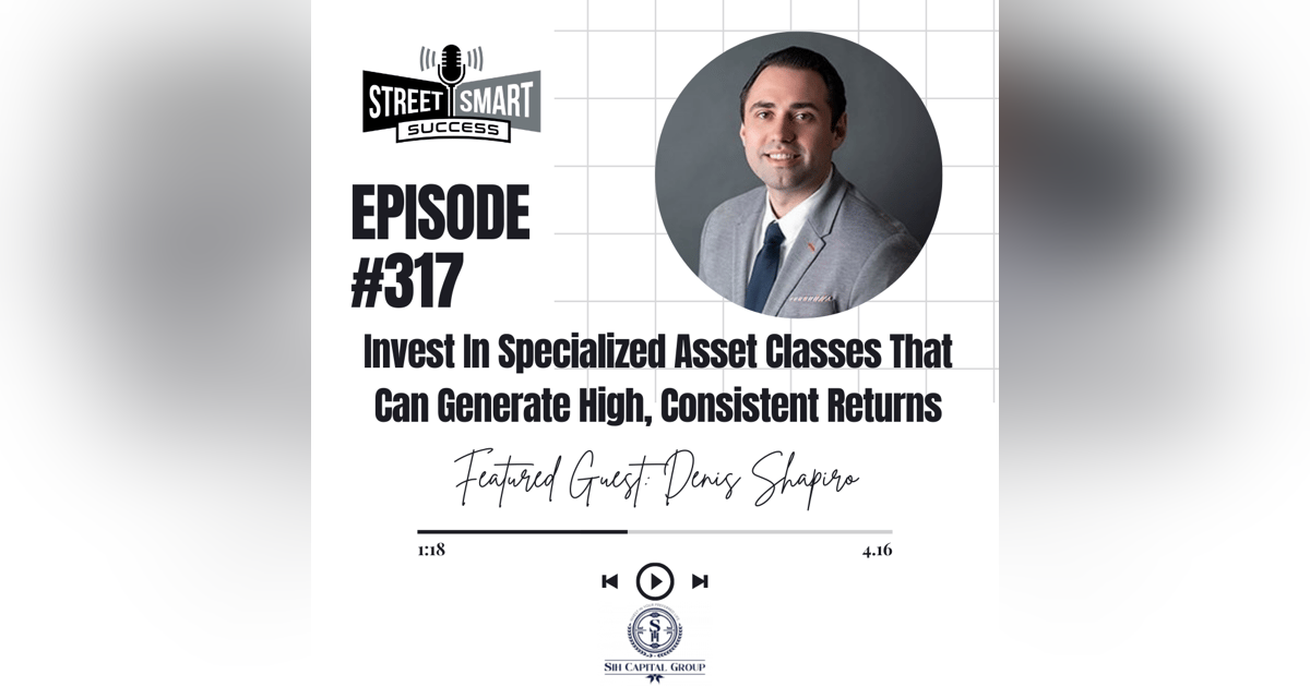 317: Invest In Specialized Asset Classes That Can Generate High, Consistent Returns 317: Invest In Specialized Asset Classes That Can Generate High, Consistent Returns