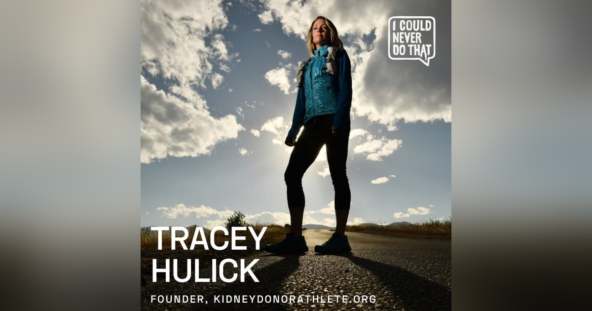 75 Tracey Hulick - Founder, KidneyDonorAthlete.org: Saving Lives and Climbing Mountains 75 Tracey Hulick - Founder, KidneyDonorAthlete.org: Saving Lives and Climbing Mountains