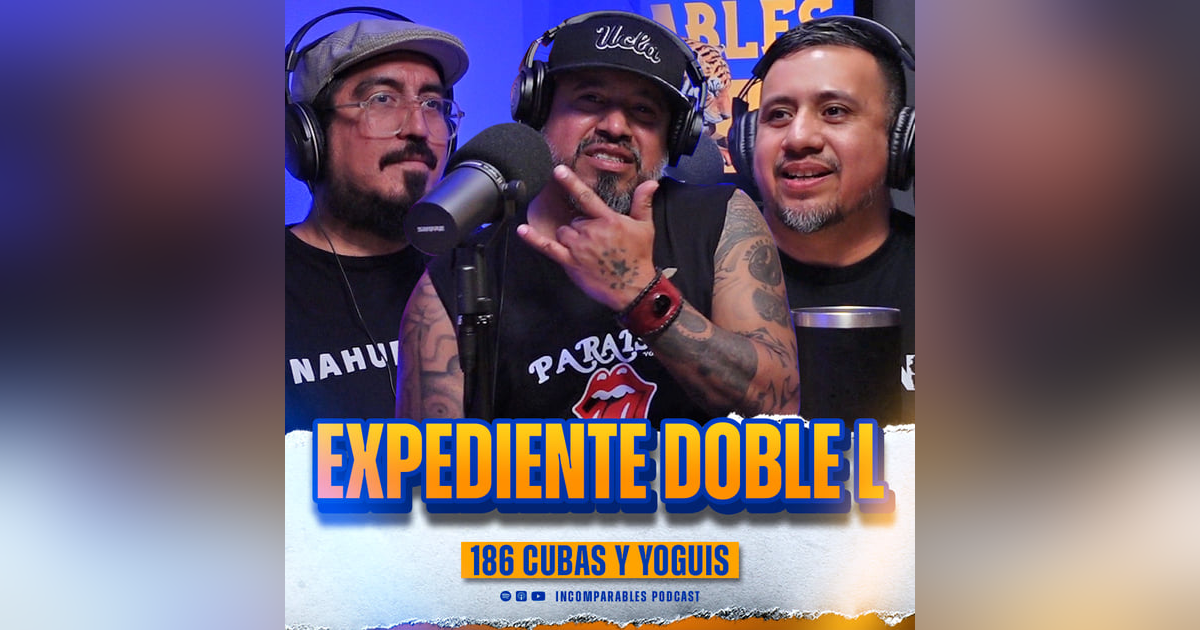 186 | Expediente Doble L | Cubas y Yoguis 186 | Expediente Doble L | Cubas y Yoguis