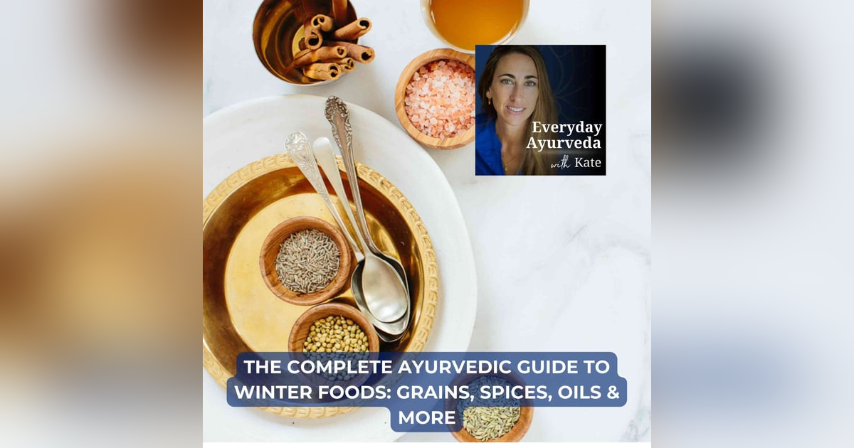 70. The Complete Ayurvedic Guide to Winter Foods: Grains, Spices, Oils & More 70. The Complete Ayurvedic Guide to Winter Foods: Grains, Spices, Oils & More