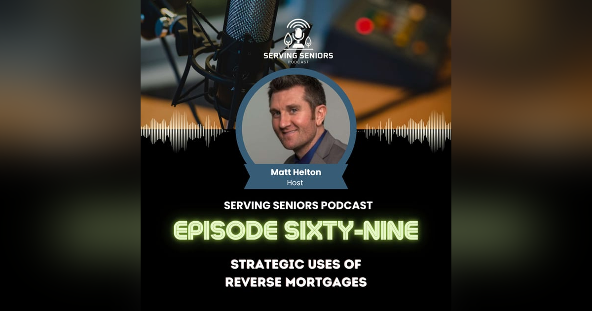 Episode 69: Strategic Uses of Reverse Mortgages Episode 69: Strategic Uses of Reverse Mortgages