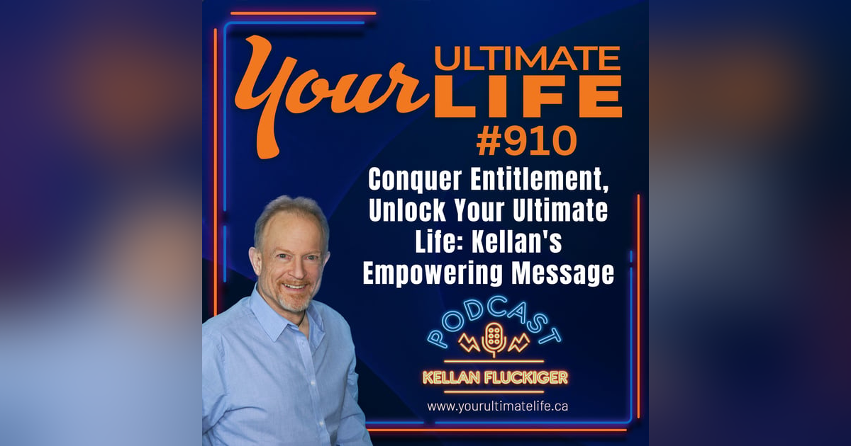 Conquer Entitlement, Unlock Your Ultimate Life: Kellan's Empowering Message Conquer Entitlement, Unlock Your Ultimate Life: Kellan's Empowering Message