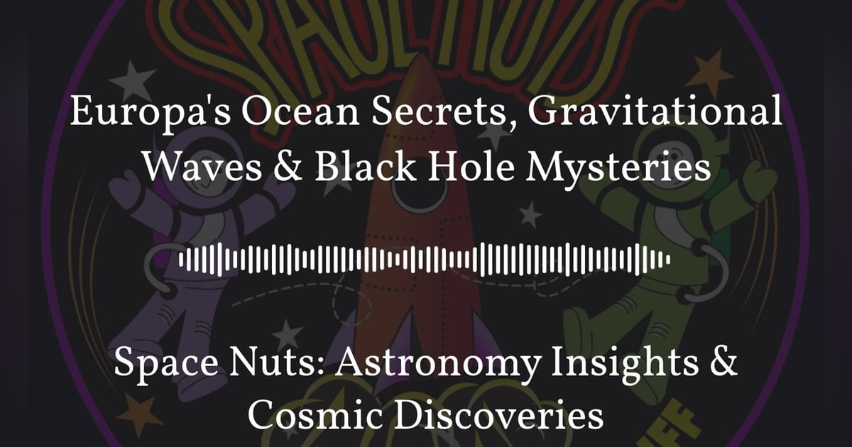 Europa’s Ocean Secrets, Gravitational Waves & Black Hole Mysteries | Space Nuts: Astronomy... Europa’s Ocean Secrets, Gravitational Waves & Black Hole Mysteries | Space Nuts: Astronomy...