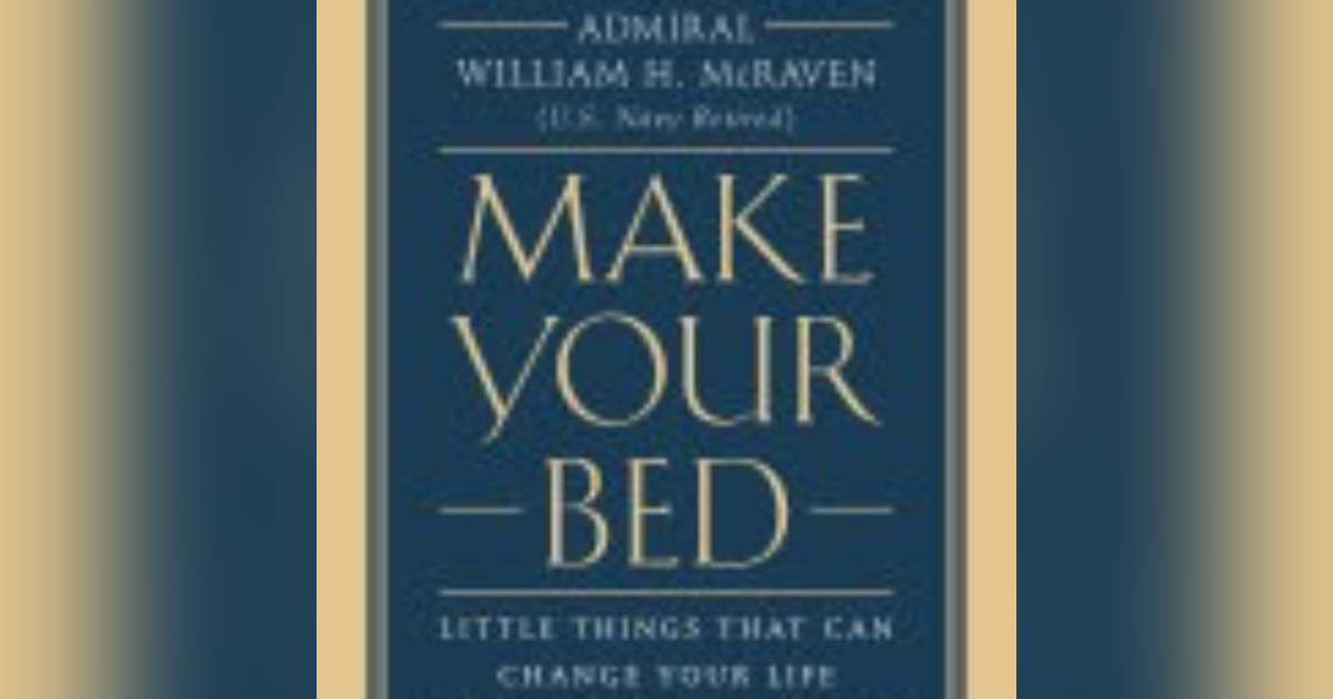 Make Your Bed: The Transformative Power of Small Habits and Resilience Make Your Bed: The Transformative Power of Small Habits and Resilience
