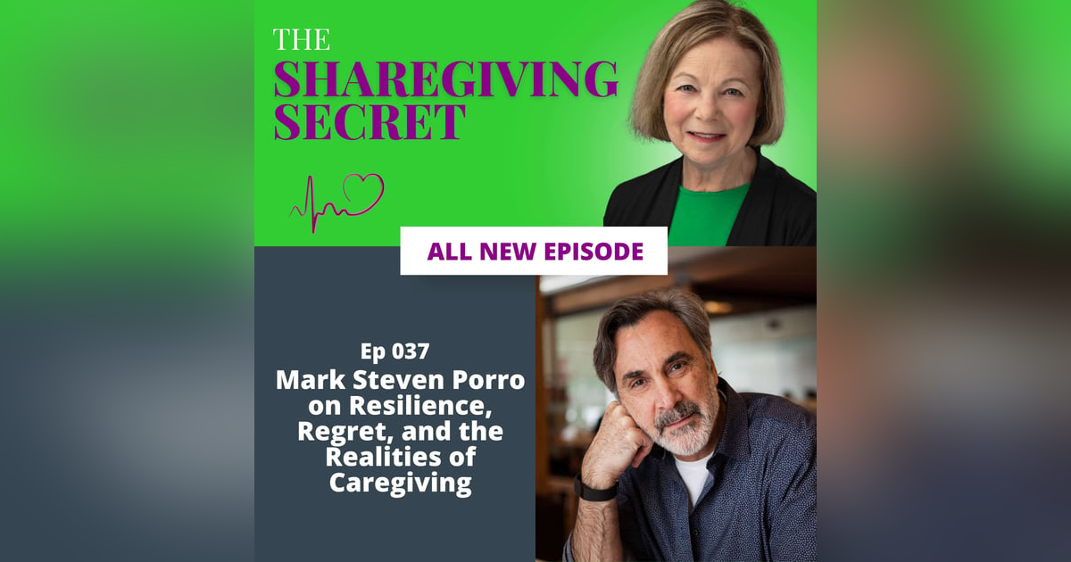 Mark Steven Porro on Resilience, Regret, and the Realities of Caregiving | EP037 Mark Steven Porro on Resilience, Regret, and the Realities of Caregiving | EP037