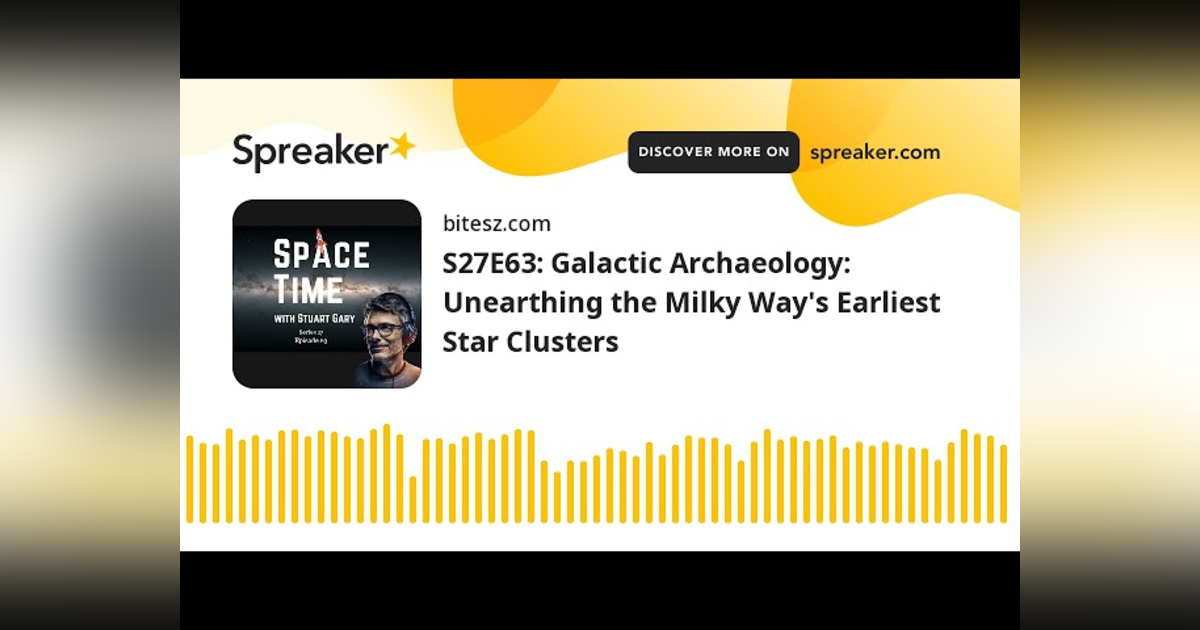S27E63: Galactic Archaeology: Unearthing the Milky Way’s Earliest Star Clusters S27E63: Galactic Archaeology: Unearthing the Milky Way’s Earliest Star Clusters