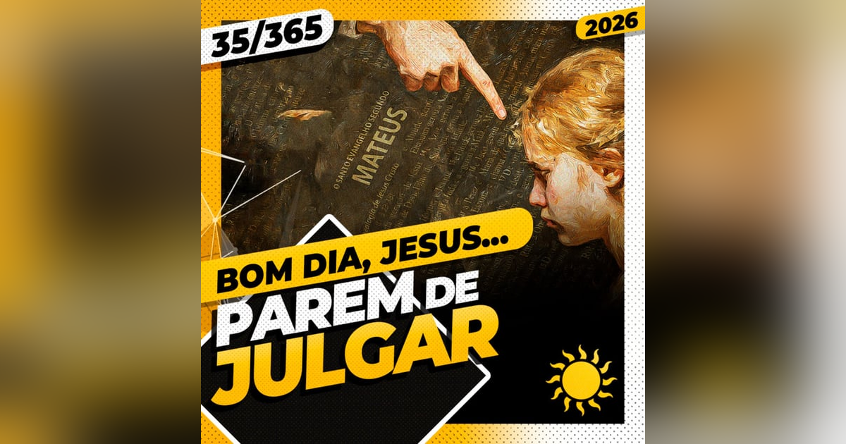 PAREM DE JULGAR! - Bom dia, Jesus! 35/365 (2026) PAREM DE JULGAR! - Bom dia, Jesus! 35/365 (2026)
