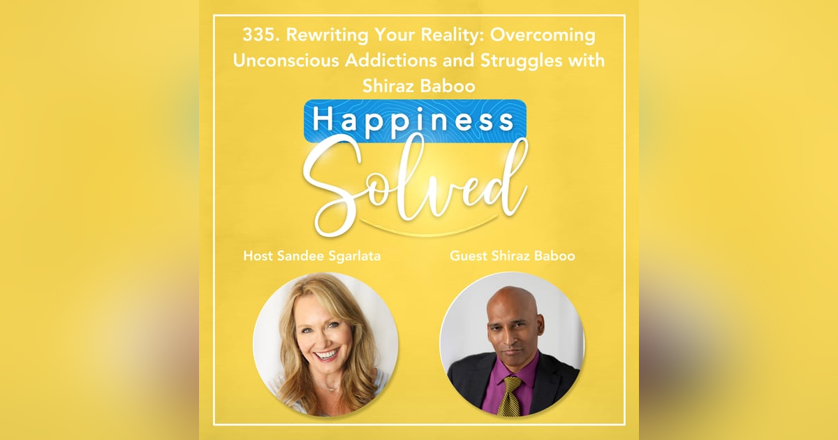 335. Rewriting Your Reality: Overcoming Unconscious Addictions and Struggles with Shiraz Baboo 335. Rewriting Your Reality: Overcoming Unconscious Addictions and Struggles with Shiraz Baboo