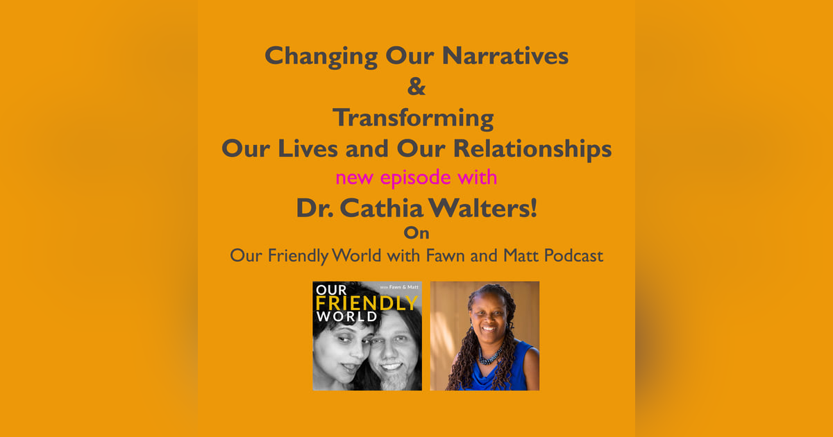Changing Our Narratives for A kinder, Friendlier World with Dr. Cathia Walters Changing Our Narratives for A kinder, Friendlier World with Dr. Cathia Walters