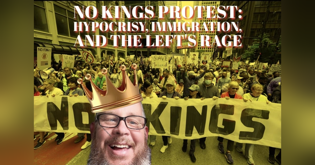 No Kings Protest: Hypocrisy, Immigration, and the Left's Rage No Kings Protest: Hypocrisy, Immigration, and the Left's Rage