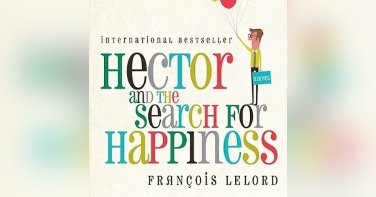 Hector and the Search for Happiness: A Journey of Self-Discovery and Life Lessons Hector and the Search for Happiness: A Journey of Self-Discovery and Life Lessons