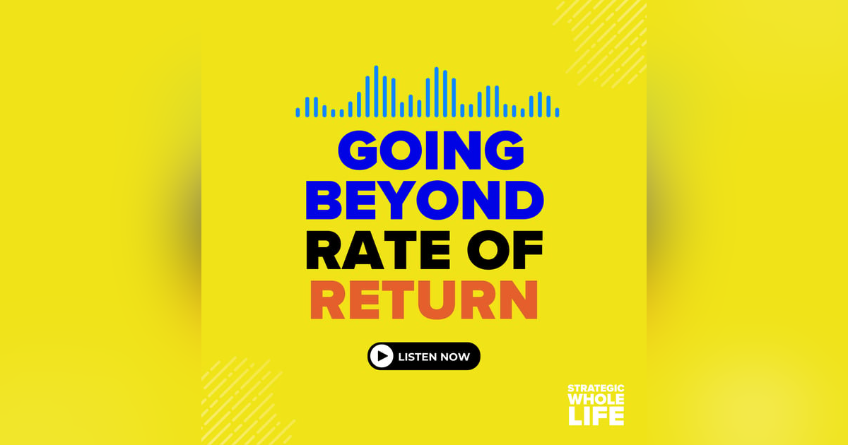 84: Beyond Rate of Return: A Strategic Approach to Wealth Building 84: Beyond Rate of Return: A Strategic Approach to Wealth Building