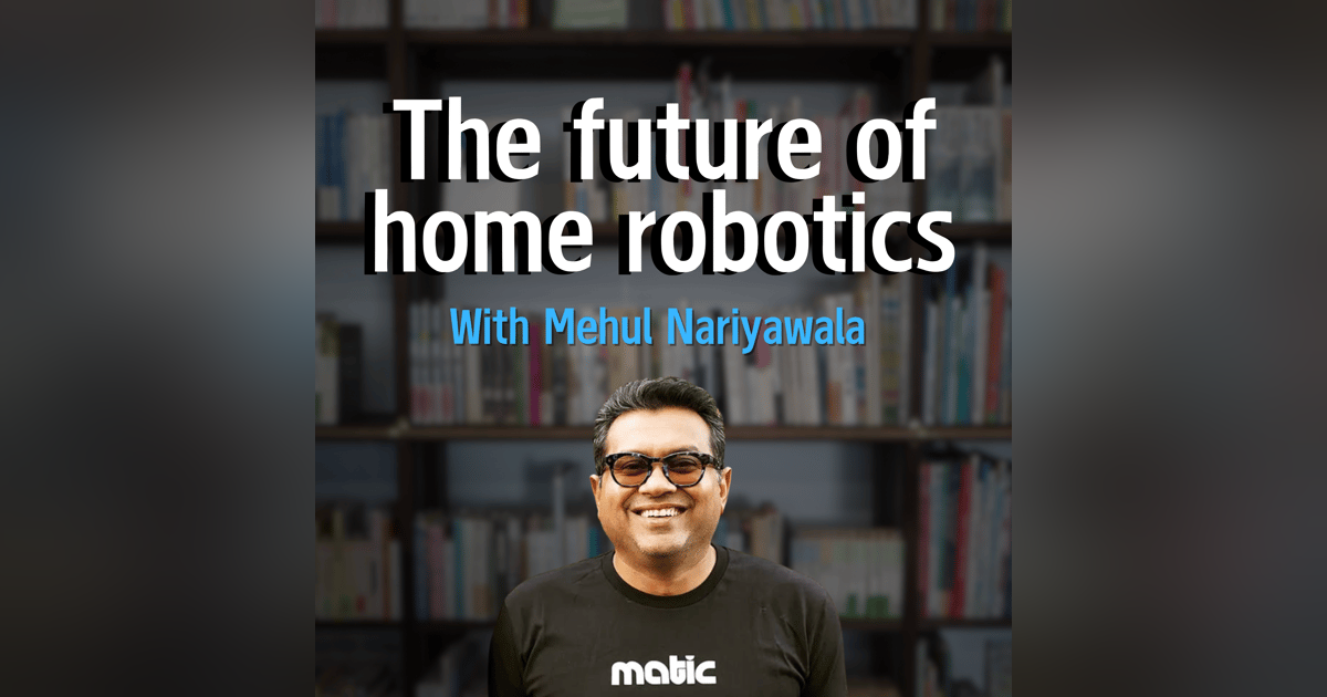 An unfiltered conversation with Mehul Nariyawala, cofounder of Matic robots An unfiltered conversation with Mehul Nariyawala, cofounder of Matic robots