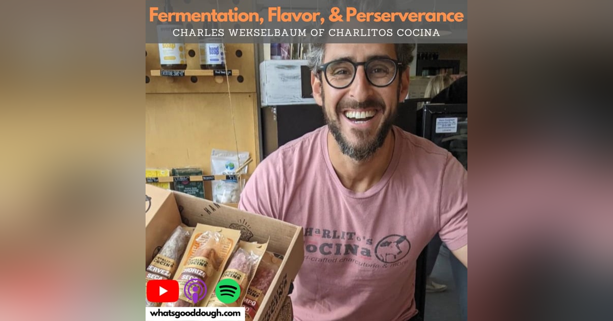 Fermentation, Flavor, & Perseverance with Charles Wekselbaum of Charlito's Cocina Fermentation, Flavor, & Perseverance with Charles Wekselbaum of Charlito's Cocina