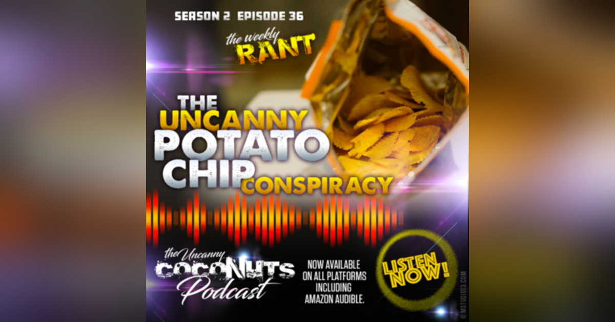 S2E36 – The Uncanny Potato Chip Conspiracy S2E36 – The Uncanny Potato Chip Conspiracy