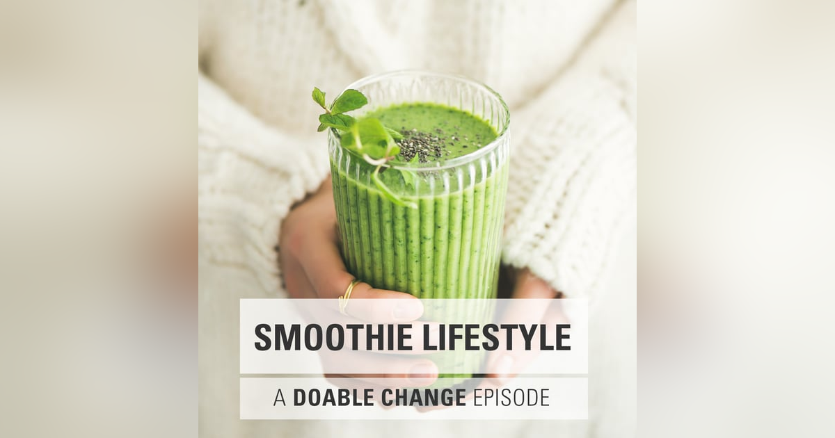 Doable Change: Create a Smoothie Lifestyle Doable Change: Create a Smoothie Lifestyle
