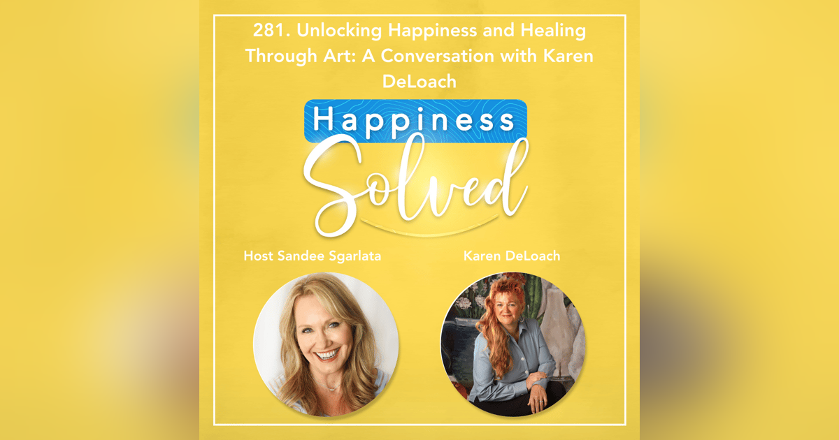 281. Unlocking Happiness and Healing Through Art: A Conversation with Karen DeLoach 281. Unlocking Happiness and Healing Through Art: A Conversation with Karen DeLoach