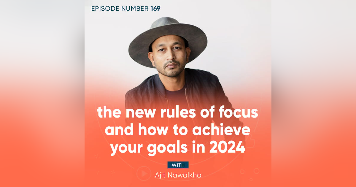169. The New Rules of Focus and How to Achieve Your Goals in 2024 169. The New Rules of Focus and How to Achieve Your Goals in 2024