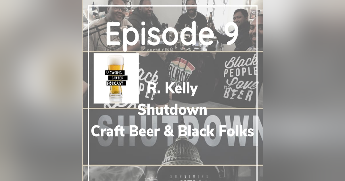 BBP 9 - Beer, R. Kelly, Gov’t Shutdown, Black Beer Drinkers BBP 9 - Beer, R. Kelly, Gov’t Shutdown, Black Beer Drinkers