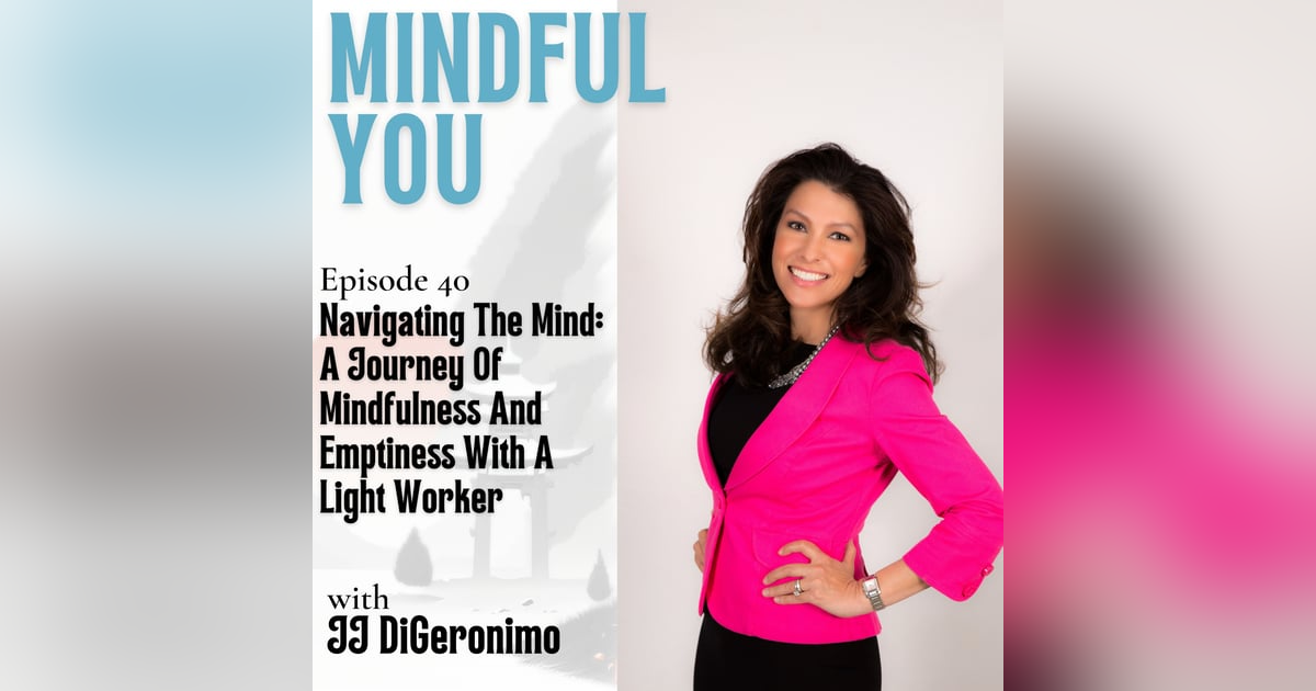 Navigating The Mind: A Journey Of Mindfulness And Emptiness With A Light Worker With JJ DiGeronimo Navigating The Mind: A Journey Of Mindfulness And Emptiness With A Light Worker With JJ DiGeronimo