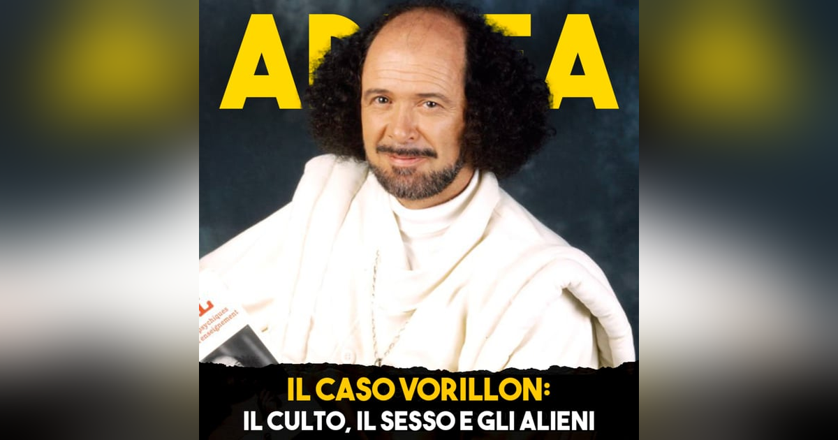Il Caso Vorillon: Il Culto, il Sesso e gli Alieni - Ep.28 Il Caso Vorillon: Il Culto, il Sesso e gli Alieni - Ep.28