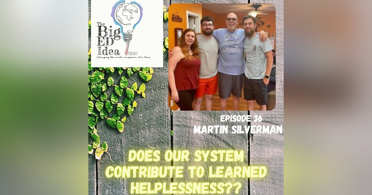 Episode 36: Martin Silverman and why our ED system may be increasing, rather than decreasing, learned helplessness for our students/families... Episode 36: Martin Silverman and why our ED system may be increasing, rather than decreasing, learned helplessness for our students/families...