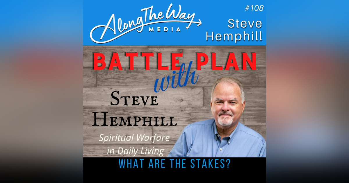 “What are the Stakes?” - Steve Hemphill AlongTheWay 108 “What are the Stakes?” - Steve Hemphill AlongTheWay 108