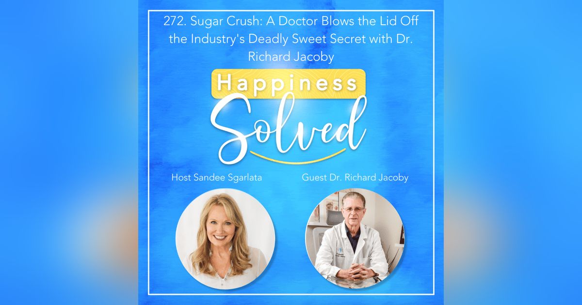 272. Sugar Crush: A Doctor Blows the Lid Off the Industry's Deadly Sweet Secret with Dr. Richard Jacoby 272. Sugar Crush: A Doctor Blows the Lid Off the Industry's Deadly Sweet Secret with Dr. Richard Jacoby