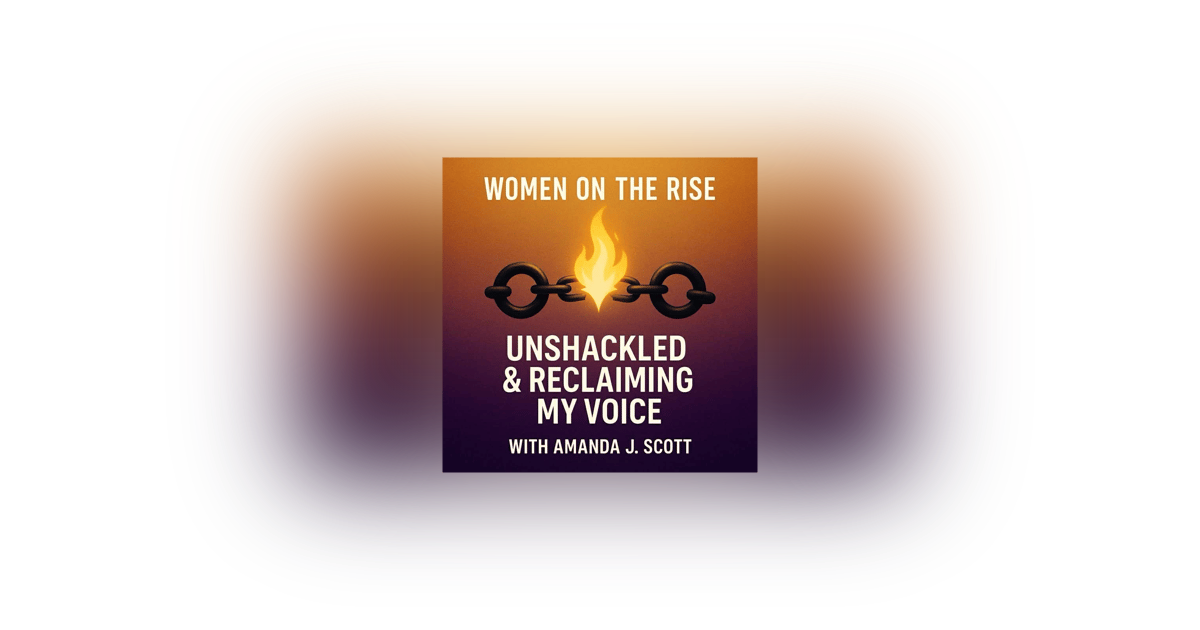 Women on the Rise: Unshackled and Regaining my Voice with Amanda J. Scott Women on the Rise: Unshackled and Regaining my Voice with Amanda J. Scott