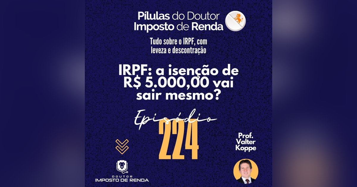 PDIR Ep. 224 – IRPF: a isenção de R$ 5.000,00 vai sair mesmo? PDIR Ep. 224 – IRPF: a isenção de R$ 5.000,00 vai sair mesmo?