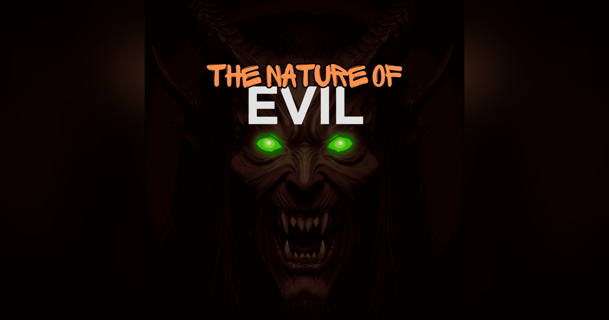 The Nature of Evil: Our Thoughts On Demonic Activity The Nature of Evil: Our Thoughts On Demonic Activity