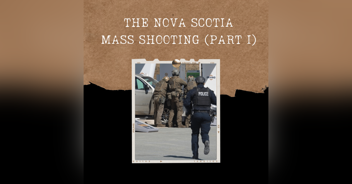 S03E19: THE NOVA SCOTIA MASS SHOOTING (PART I) S03E19: THE NOVA SCOTIA MASS SHOOTING (PART I)