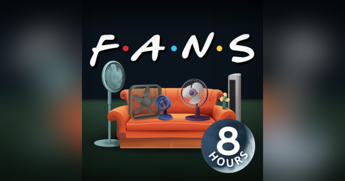 Fans of Friends I 8 Hours White Noise Fan Sound for Sleeping Fans of Friends I 8 Hours White Noise Fan Sound for Sleeping