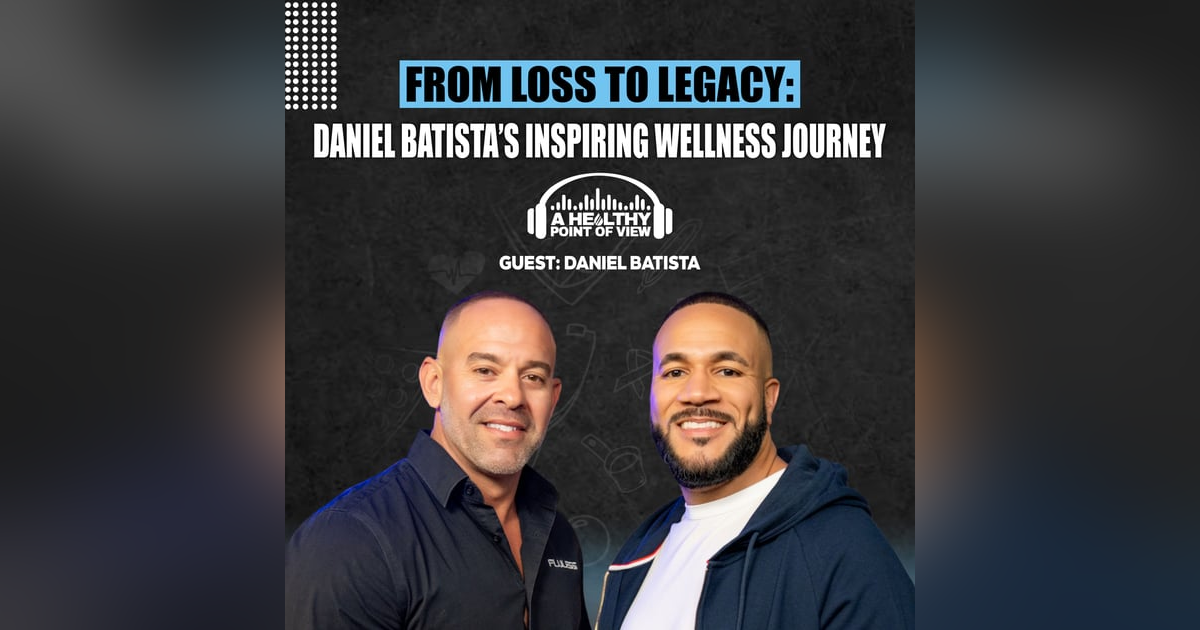 From Loss to Legacy: Daniel Batista’s Inspiring Wellness Journey | Ep. 22 From Loss to Legacy: Daniel Batista’s Inspiring Wellness Journey | Ep. 22