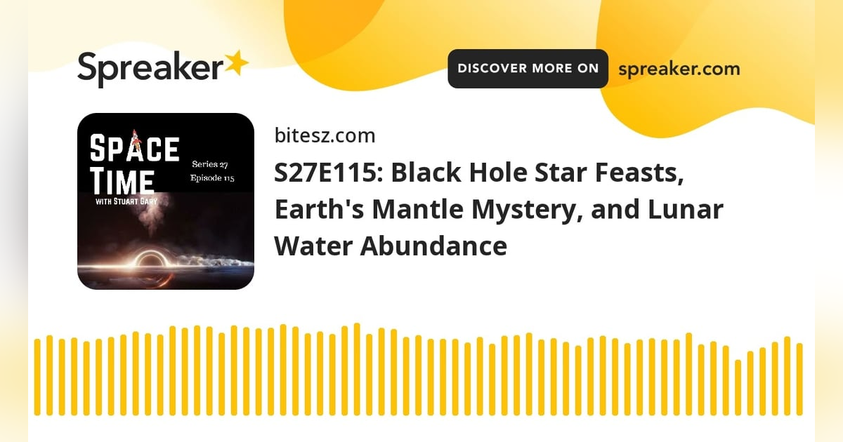 S27E115: Black Hole Star Feasts, Earth’s Mantle Mystery, and Lunar Water Abundance S27E115: Black Hole Star Feasts, Earth’s Mantle Mystery, and Lunar Water Abundance
