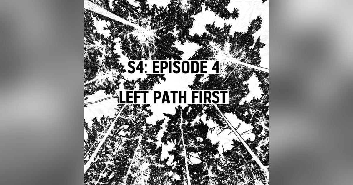 S4: E04 - Left Path First S4: E04 - Left Path First
