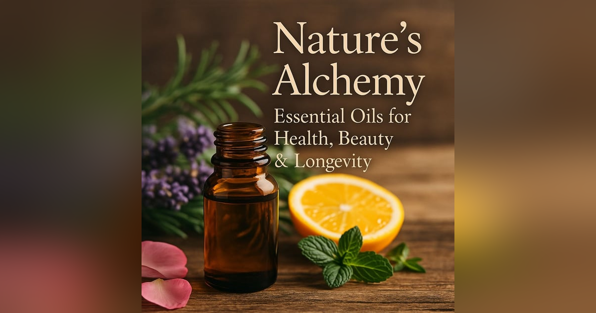Nature’s Alchemy: Essential Oils for Health, Beauty & Longevity Nature’s Alchemy: Essential Oils for Health, Beauty & Longevity