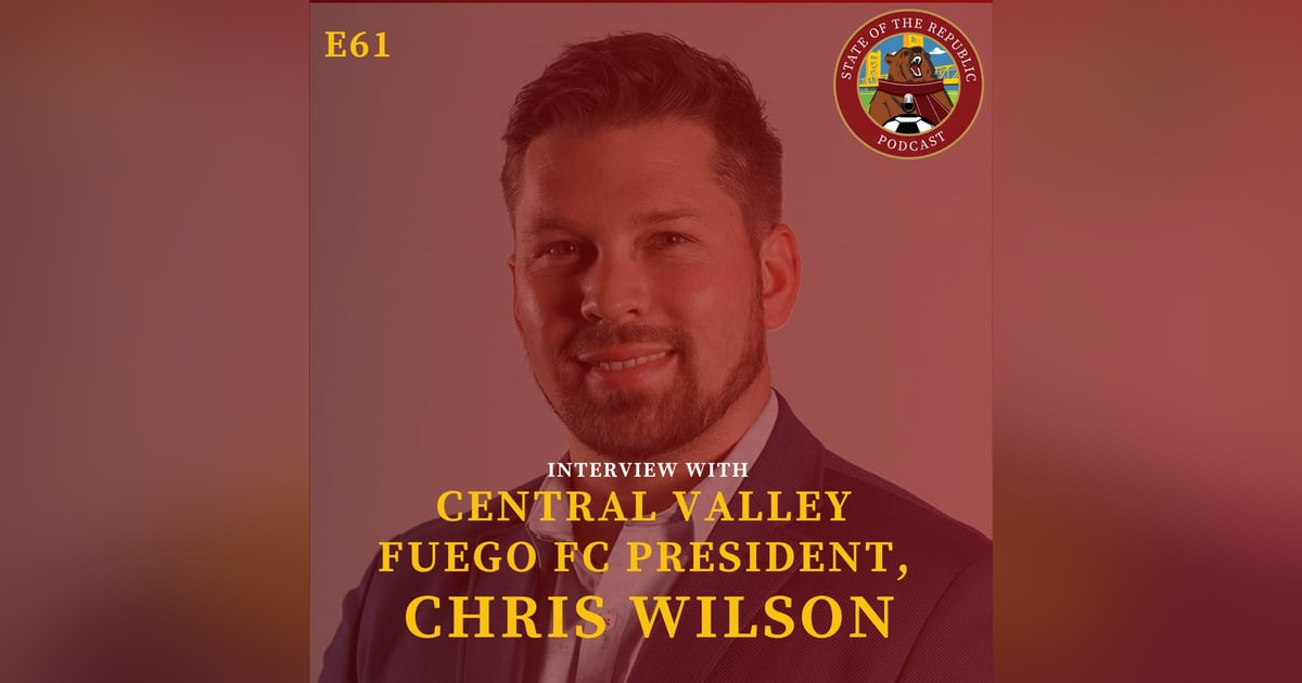 S1E61 - Interview with CHRIS WILSON, President of Central Valley Fuego FC! S1E61 - Interview with CHRIS WILSON, President of Central Valley Fuego FC!