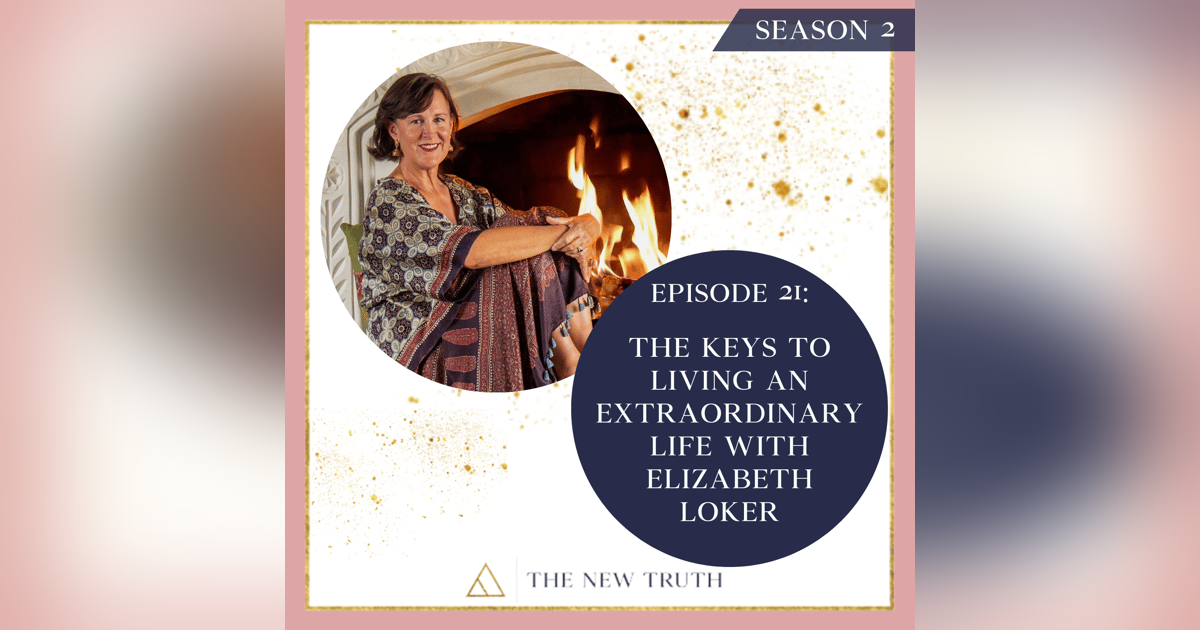 The Keys to Living An Extraordinary Life with Elizabeth Loker The Keys to Living An Extraordinary Life with Elizabeth Loker