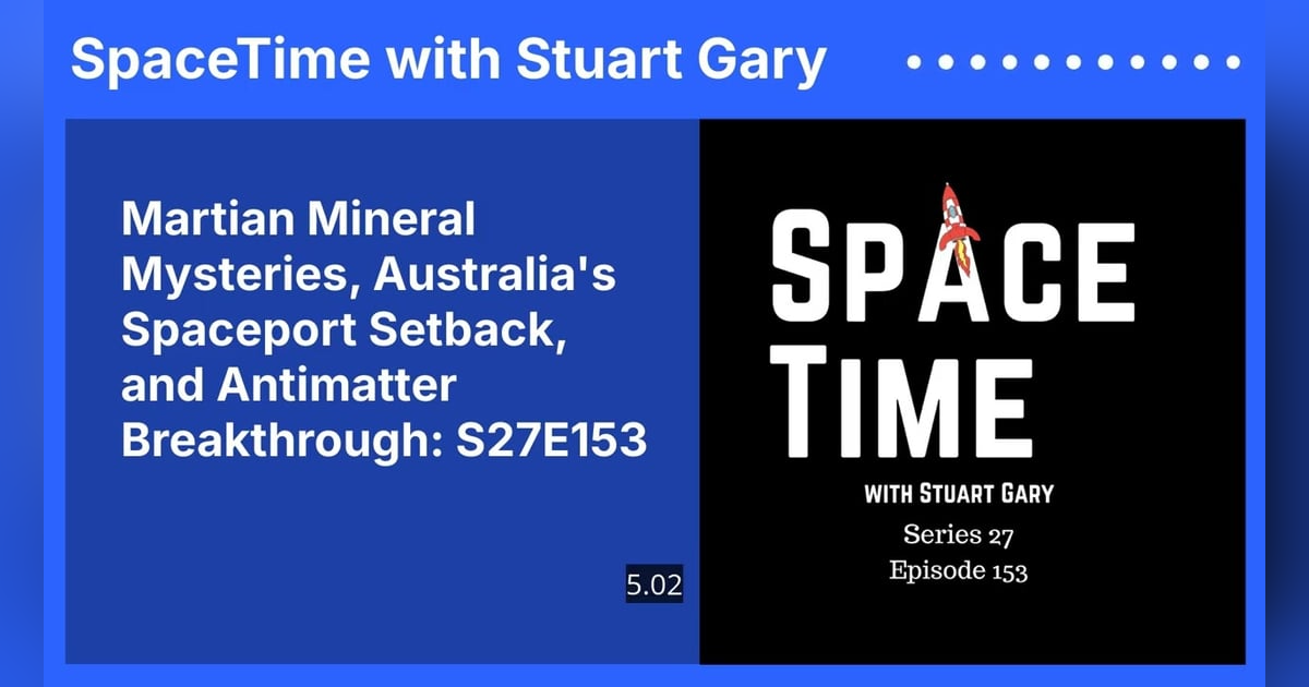 Martian Mineral Mysteries, Australia’s Spaceport Setback, and Antimatter Breakthrough: S27E153 Martian Mineral Mysteries, Australia’s Spaceport Setback, and Antimatter Breakthrough: S27E153