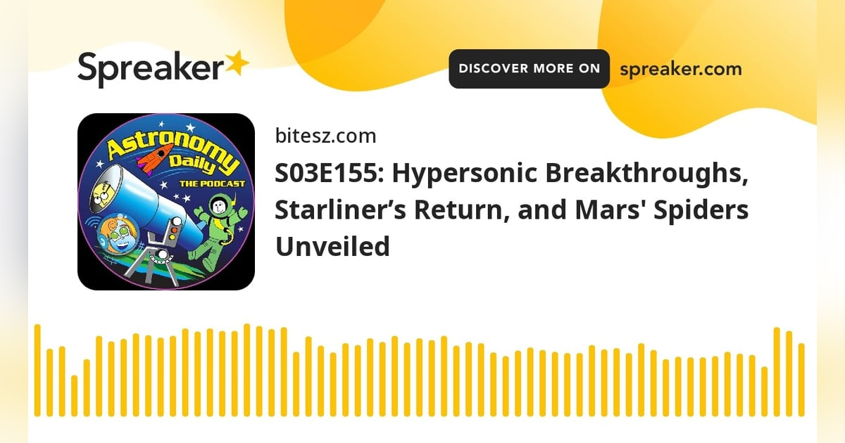 S03E155: Hypersonic Breakthroughs, Starliner’s Return, and Mars’ Spiders Unveiled S03E155: Hypersonic Breakthroughs, Starliner’s Return, and Mars’ Spiders Unveiled