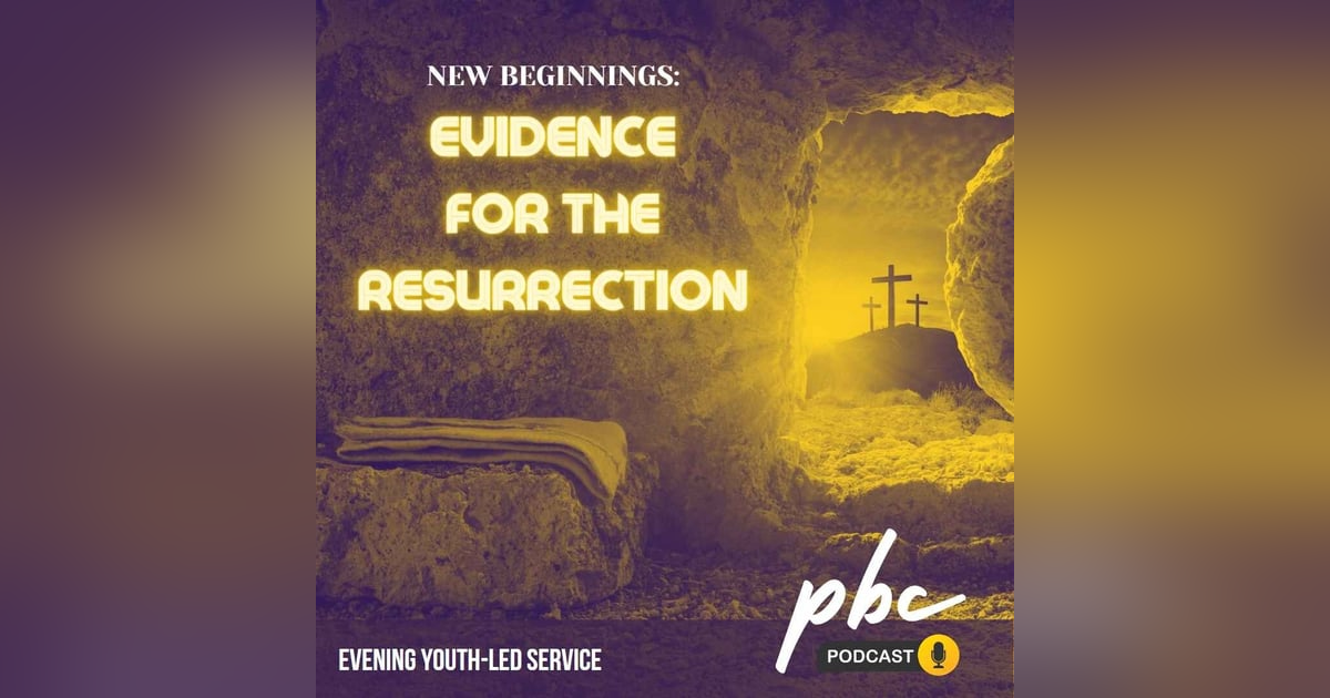 Youth-Led Service: New Beginnings - Evidence for the Resurrection Youth-Led Service: New Beginnings - Evidence for the Resurrection