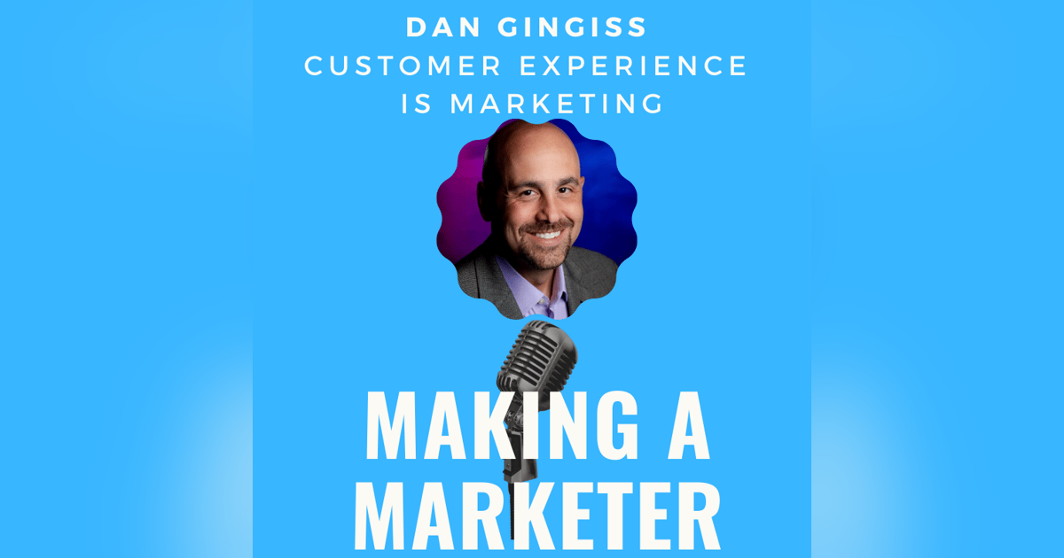 Customer Experience IS Marketing with Dan Gingiss Customer Experience IS Marketing with Dan Gingiss