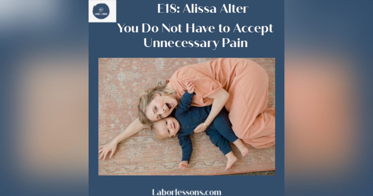 E18 Alissa Alter: We Do Not Have To Tolerate Unnecessary Pain- posterior baby, stalled labor, 4th degree tear, ptsd E18 Alissa Alter: We Do Not Have To Tolerate Unnecessary Pain- posterior baby, stalled labor, 4th degree tear, ptsd