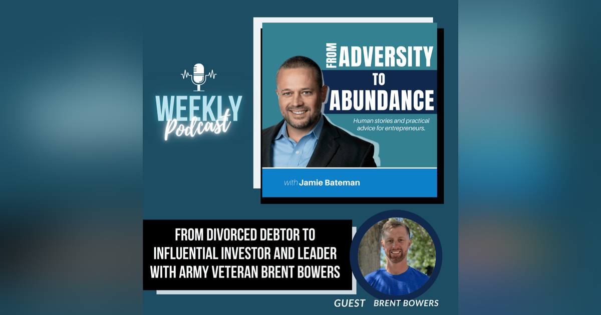 From Divorced Debtor to Influential Investor and Leader with Army Veteran Brent Bowers From Divorced Debtor to Influential Investor and Leader with Army Veteran Brent Bowers