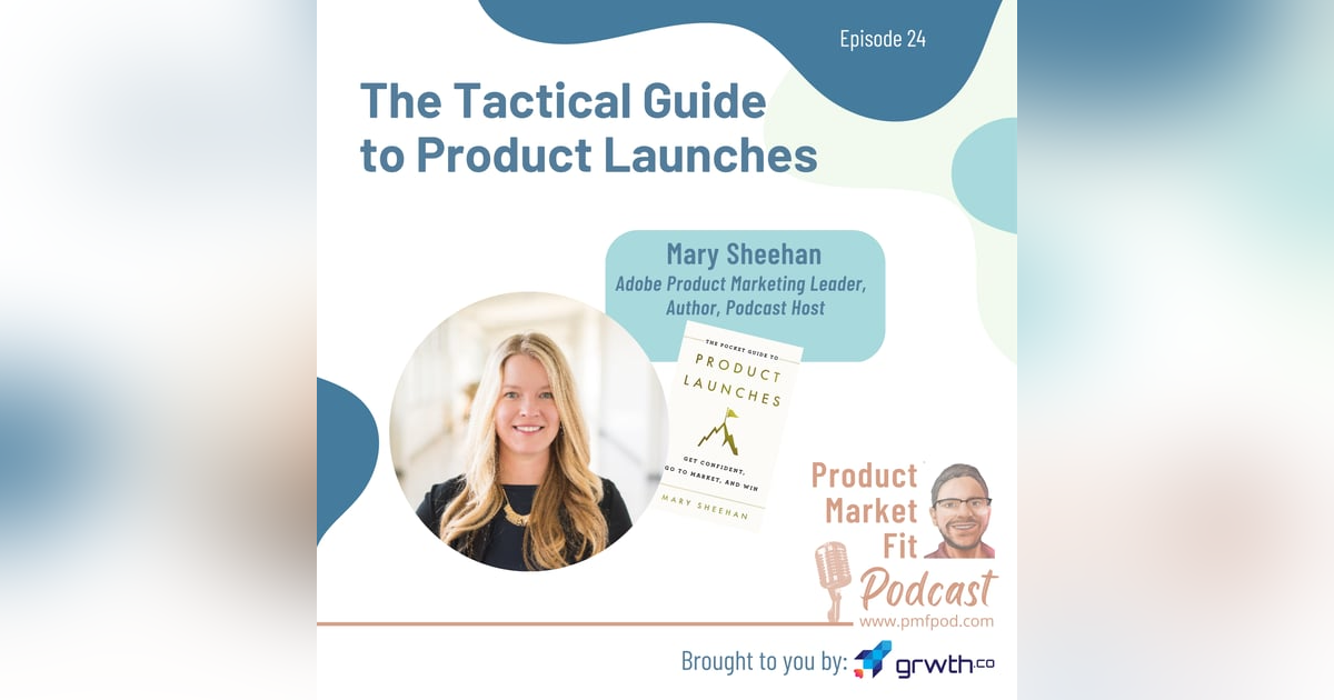 Ep24: The Tactical Guide to Product Launches; w/ Mary Sheehan (Adobe) — Product Market Fit podcast Ep24: The Tactical Guide to Product Launches; w/ Mary Sheehan (Adobe) — Product Market Fit podcast