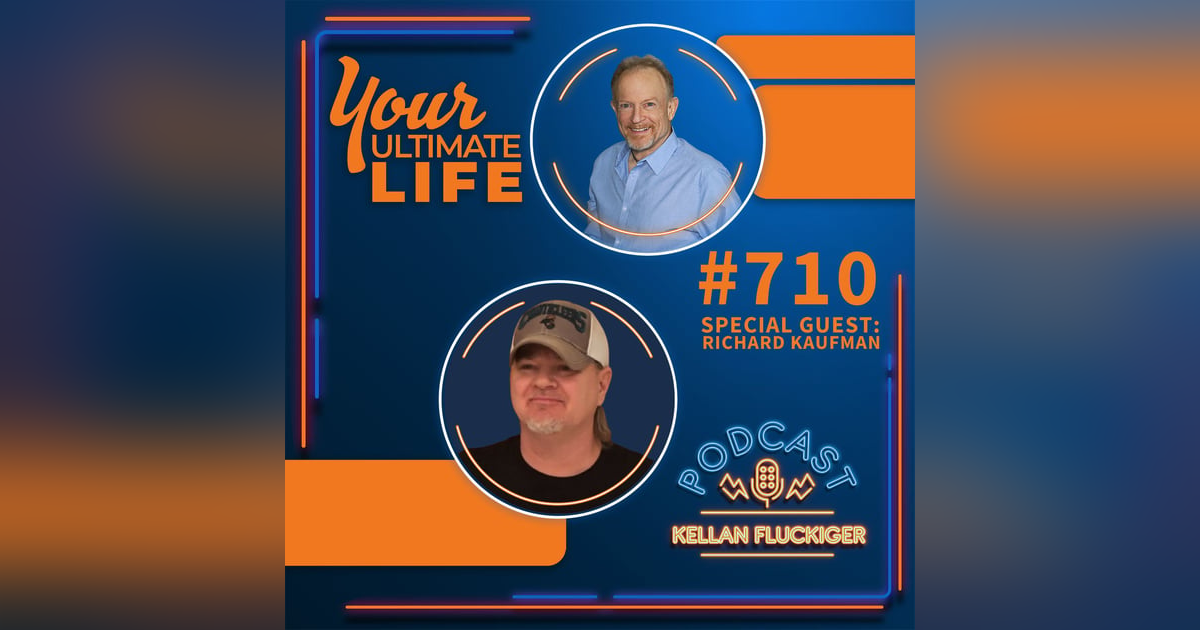 From Mess To Message: Living A Life Of Legacy With Richard Kaufman, #710 From Mess To Message: Living A Life Of Legacy With Richard Kaufman, #710