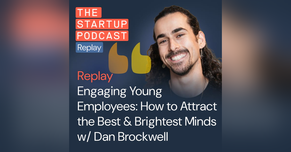 Replay: Engaging Young Employees - How to Attract the Best & Brightest Minds w/ Dan Brockwell from Earlywork Replay: Engaging Young Employees - How to Attract the Best & Brightest Minds w/ Dan Brockwell from Earlywork