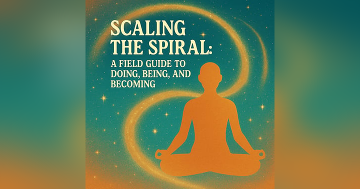 image for Scaling the Spiral: A Field Guide to Doing, Being, and Becoming