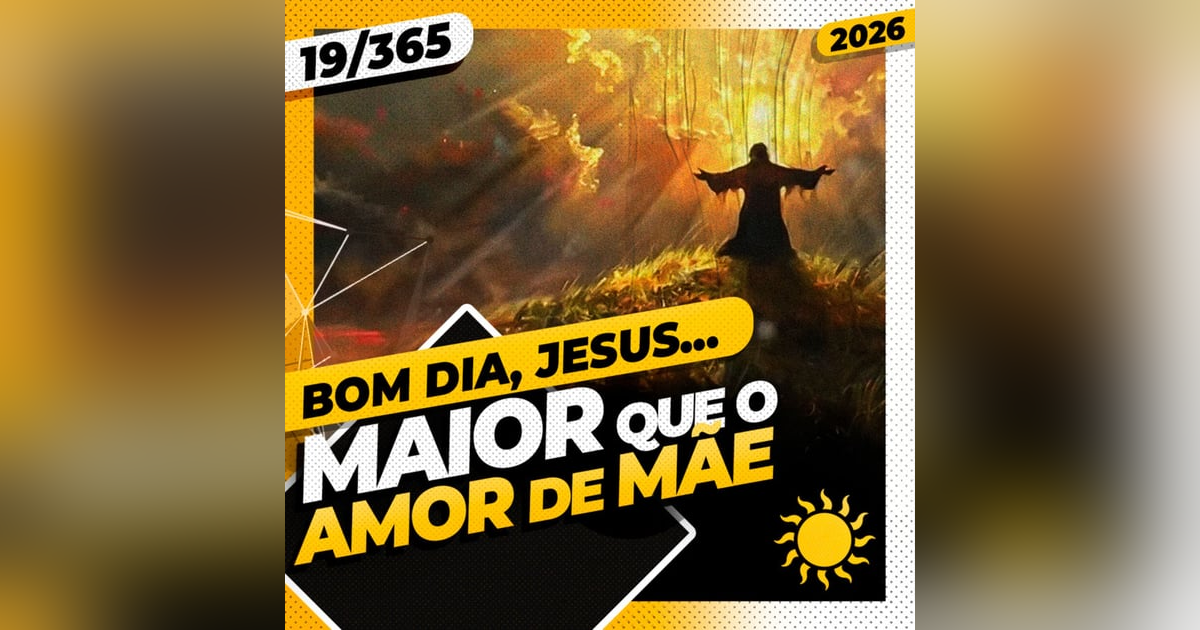 MAIOR QUE O AMOR DE MÃE - Bom dia, Jesus! 19/365 (2026) MAIOR QUE O AMOR DE MÃE - Bom dia, Jesus! 19/365 (2026)
